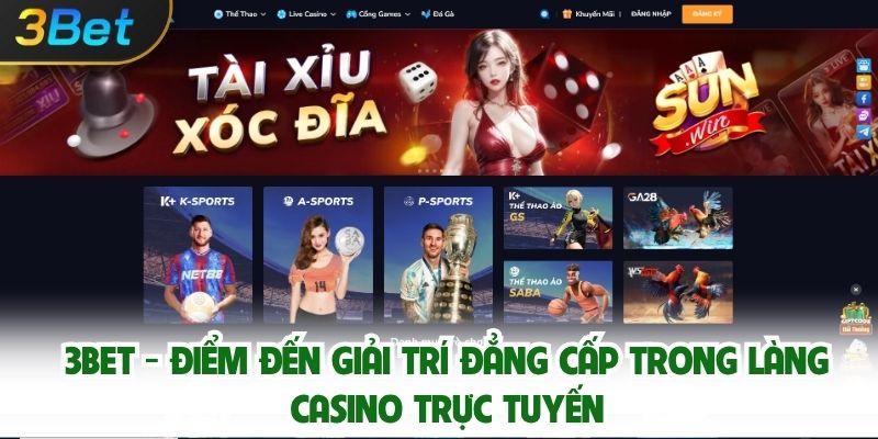 Chơi Casino Online Đẳng Cấp Với 3bet – Sự Lựa Chọn Của Dân Cá Cược Thông Thái