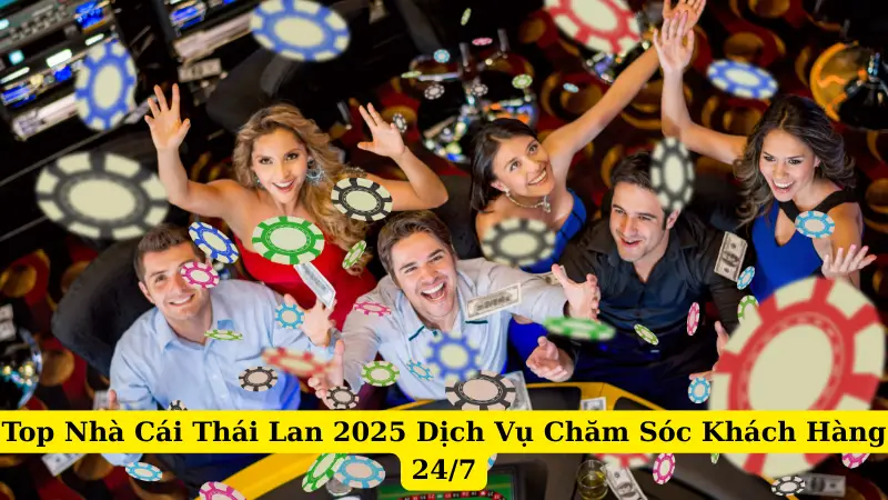 Top Nhà Cái Thái Lan 2025 Dịch Vụ Chăm Sóc Khách Hàng 24/7